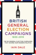 BRITISH GENERAL ELECTION CAMPAIGNS 1830–2019  (edición en inglés)