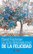 la alta rentabilidad de la felicidad (ebook)-david fischman-9786071111753 la alta rentabilidad de la felicidad (ebook)-david fischman-9786071111753