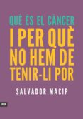 que es el cancer i per que no hem de tenir-li por-salvador macip maresma-9788415642053 que es el cancer i per que no hem de tenir-li por-salvador macip maresma-9788415642053