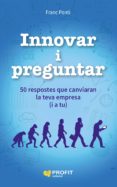 innovar i preguntar: 50 respostes que canviaran la teva empresa (i a tu)-franc ponti-9788416115853 innovar i preguntar: 50 respostes que canviaran la teva empresa (i a tu)-franc ponti-9788416115853
