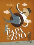 mi papa en el zoo-coralie saudo-kris di giacomo-9788416126453 mi papa en el zoo-coralie saudo-kris di giacomo-9788416126453