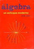 ALGEBRA. UN ENFOQUE MODERNO-200796-otro-formato