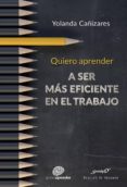 quiero aprender a ser más eficiente en el trabajo-yolanda cañizares-9788433030153 quiero aprender a ser más eficiente en el trabajo-yolanda cañizares-9788433030153