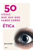 50 cosas que hay que saber sobre etica-ben dupre-9788434414853 50 cosas que hay que saber sobre etica-ben dupre-9788434414853