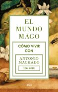 el mundo mago. como vivir con antonio machado-elena medel-9788434422353 el mundo mago. como vivir con antonio machado-elena medel-9788434422353