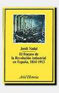 el fracaso de la revolucion industrial en españa, 1814-1913-jordi nadal oller-9788434465053 el fracaso de la revolucion industrial en españa, 1814-1913-jordi nadal oller-9788434465053