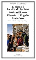 el sueño o la vida de luciano; lucio o el asno; el sueño o el gallo; lexiufano-luciano de samosata-9788437637853 el sueño o la vida de luciano; lucio o el asno; el sueño o el gallo; lexiufano-luciano de samosata-9788437637853
