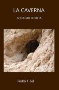 la caverna. sociedad secreta-pedro j. bel-9788461413553 la caverna. sociedad secreta-pedro j. bel-9788461413553
