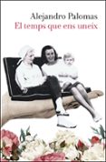 el temps que ens uneix-alejandro palomas-9788466424653 el temps que ens uneix-alejandro palomas-9788466424653