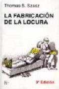 la fabricacion de la locura : estudio comparativo de la inquisici on y el movimiento en defensa de la salud mental-thomas s. szasz-9788472450653 la fabricacion de la locura : estudio comparativo de la inquisici on y el movimiento en defensa de la salud mental-thomas s. szasz-9788472450653
