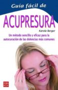 guia facil de acupresura: un metodo sencillo y eficaz para la aut ocuracion de las dolencias mas comunes-karola berger-9788479272753 guia facil de acupresura: un metodo sencillo y eficaz para la aut ocuracion de las dolencias mas comunes-karola berger-9788479272753