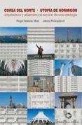 corea del norte. utopia de hormigon: arquitectura y urbanismo al servicio de una ideologia-roger mateos miret-jelena prokopljevic-9788480102353 corea del norte. utopia de hormigon: arquitectura y urbanismo al servicio de una ideologia-roger mateos miret-jelena prokopljevic-9788480102353