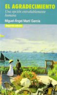 el agradecimiento. una opcion entrablemente humana-miguel-angel marti garcia-miguel angel martin-9788484691853 el agradecimiento. una opcion entrablemente humana-miguel-angel marti garcia-miguel angel martin-9788484691853