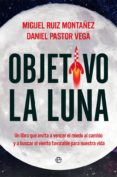 objetivo la luna: un libro que invita a vencer el miedo al cambio y a buescar el viento favorable para nuestra vida-miguel ruiz montañez-daniel pastor vega-9788490608753 objetivo la luna: un libro que invita a vencer el miedo al cambio y a buescar el viento favorable para nuestra vida-miguel ruiz montañez-daniel pastor vega-9788490608753