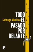 todo el pasado por delante-santiago alba rico-9788490973653 todo el pasado por delante-santiago alba rico-9788490973653