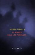 el mundo bajo los parpados-jacobo siruela-9788493778453 el mundo bajo los parpados-jacobo siruela-9788493778453