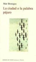 la ciudad o la palabra pajaro-mar benegas-9788494130953 la ciudad o la palabra pajaro-mar benegas-9788494130953