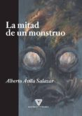 la mitad de un monstruo-alberto avila salazar-9788494394553 la mitad de un monstruo-alberto avila salazar-9788494394553