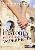 una historia perfectamente imperfecta-aida abelleira casals-9788494524653 una historia perfectamente imperfecta-aida abelleira casals-9788494524653