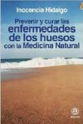prevenir y curar las enfermedades de los huesos con la medicina n atural-inocencia hidalgo-9788496079953 prevenir y curar las enfermedades de los huesos con la medicina n atural-inocencia hidalgo-9788496079953