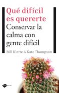 que dificil es quererte: conservar la calma con gente dificil-bill klatte-kane thompson-9788496981553 que dificil es quererte: conservar la calma con gente dificil-bill klatte-kane thompson-9788496981553