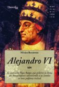 alejandro vi: el insaciable papa borgia que goberno la roma del renacimiento convirtiendo a su familia en una poderosa alejandro vi: el insaciable papa borgia que goberno la roma del renacimiento convirtiendo a su familia en una poderosa