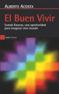 el buen vivir: sumak kawsay, una oportunidad para imaginar otros mundos-alberto acosta-9788498884753 el buen vivir: sumak kawsay, una oportunidad para imaginar otros mundos-alberto acosta-9788498884753