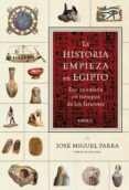 la historia empieza en egipto: eso ya existia en los tiempos de l os faraones-jose miguel parra ortiz-9788498921953 la historia empieza en egipto: eso ya existia en los tiempos de l os faraones-jose miguel parra ortiz-9788498921953