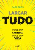 Descargar easy audio audio books LARGAR TUDO: MUDE SUA CARREIRA, MUDE SUA VIDA (Literatura española) de SARA BLISS 9788581745053 FB2 RTF