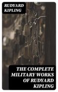 Descargar gratis libros THE COMPLETE MILITARY WORKS OF RUDYARD KIPLING MOBI FB2 DJVU 8596547007463 en español de KIPLING RUDYARD