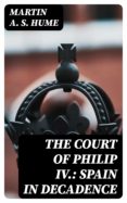 Descargas de libros electrónicos gratis en google THE COURT OF PHILIP IV.: SPAIN IN DECADENCE 8596547017363 (Literatura española) de 