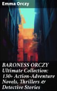 Descargar libro electrónico deutsch BARONESS ORCZY ULTIMATE COLLECTION: 130+ ACTION-ADVENTURE NOVELS, THRILLERS & DETECTIVE STORIES  (edición en inglés) 8596547668763 CHM FB2 (Spanish Edition) de EMMA ORCZY