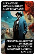 Descargar libros de epub en línea gratis PERSONAL NARRATIVE OF TRAVELS TO THE EQUINOCTIAL REGIONS OF AMERICA: 1799-1804  (edición en inglés) 8596547729563 de ALEXANDER VON HUMBOLDT, AIMÉ BONPLAND