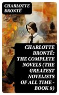 CHARLOTTE BRONTË: THE COMPLETE NOVELS (THE GREATEST NOVELISTS OF ALL TIME – BOOK 8)  (edición en inglés)