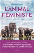 L'ANIMAL FÉMINISTE : GENRE, CONSENTEMENT, POUVOIR... 13 SPÉCIALISTES RACONTENT LA PUISSANCE DES FEMELLES DANS LES SOCIÉTÉS ANIMALES