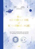 MON GRAND GUIDE DE L'ASTROLOGIE : TOUT POUR COMPRENDRE LES ASTRES ET PRENDRE EN MAIN VOTRE DESTIN