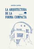 la arquitectura de la forma compacta-anton capitel-9788416160563 la arquitectura de la forma compacta-anton capitel-9788416160563
