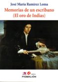 memorias de un escribano (el oro de indias)-jose maria ramirez loma-9788416447763 memorias de un escribano (el oro de indias)-jose maria ramirez loma-9788416447763