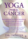 yoga para el cancer: guia para paliar los efectos secundarios, freforzar el sistema inmunitario y mejorar la recuperacion de los pacientes de cancer-tari prinster-9788416676163 yoga para el cancer: guia para paliar los efectos secundarios, freforzar el sistema inmunitario y mejorar la recuperacion de los pacientes de cancer-tari prinster-9788416676163