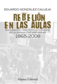 rebelion en las aulas: movilizacion y protesta estudiantil en la españa contemporanea 1865-2008-eduardo gonzalez calleja-9788420684963 rebelion en las aulas: movilizacion y protesta estudiantil en la españa contemporanea 1865-2008-eduardo gonzalez calleja-9788420684963