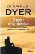 el poder de la intencion: aprende a usar tu intencion para constr uir una vida plena y feliz-wayne w. dyer-9788425339363 el poder de la intencion: aprende a usar tu intencion para constr uir una vida plena y feliz-wayne w. dyer-9788425339363
