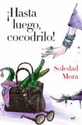 ¡hasta luego, cocodrilo!-soledad mora-9788427041363 ¡hasta luego, cocodrilo!-soledad mora-9788427041363