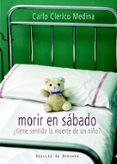 morir en sabado: ¿ tiene sentido la muerte de un niño?-carlos clerico medina-9788433022363 morir en sabado: ¿ tiene sentido la muerte de un niño?-carlos clerico medina-9788433022363
