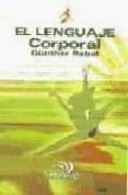 el lenguaje corporal: lo que expresan las actitudas, las posturas , los gestos y su interpretacion-gunther rebel-9788441411463 el lenguaje corporal: lo que expresan las actitudas, las posturas , los gestos y su interpretacion-gunther rebel-9788441411463