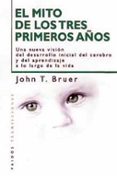el mito de los tres primeros años: una nueva vison del desarrollo inicial del cerebro y del aprendizaje a lo largo de la vida-john t. bruer-9788449309663 el mito de los tres primeros años: una nueva vison del desarrollo inicial del cerebro y del aprendizaje a lo largo de la vida-john t. bruer-9788449309663