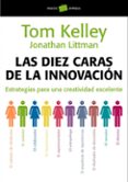 las diez caras de la innovacion: estrategias para una creatividad excelente-tom kelley-jonathan littman-9788449323263 las diez caras de la innovacion: estrategias para una creatividad excelente-tom kelley-jonathan littman-9788449323263