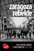 zaragoza rebelde. movimientos sociales y antagonismos, 1975-2000-9788461305063 zaragoza rebelde. movimientos sociales y antagonismos, 1975-2000-9788461305063