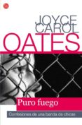 puro fuego: confesiones de una banda de chicas-joyce carol oates-9788466322263 puro fuego: confesiones de una banda de chicas-joyce carol oates-9788466322263