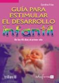 guia para estimular el desarrollo infantil: de los 45 dias al pri mer año (vol. i)-carolina frias sanchez-9788466539463 guia para estimular el desarrollo infantil: de los 45 dias al pri mer año (vol. i)-carolina frias sanchez-9788466539463