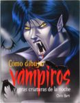 como dibujar vampiros y otras criaturas de la noche-chris hart-9788467544763 como dibujar vampiros y otras criaturas de la noche-chris hart-9788467544763
